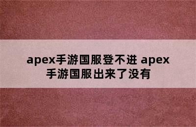 apex手游国服登不进 apex手游国服出来了没有